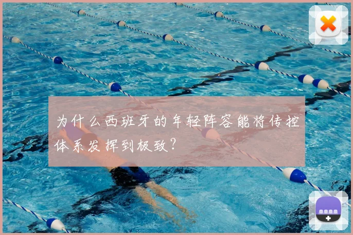 为什么西班牙的年轻阵容能将传控体系发挥到极致？
