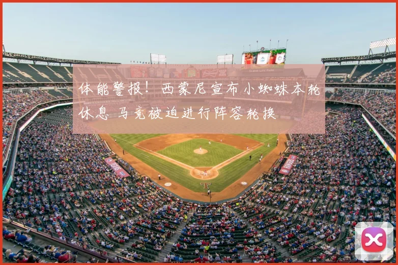 体能警报！西蒙尼宣布小蜘蛛本轮休息 马竞被迫进行阵容轮换